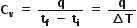 bold C subscript bold v bold space bold equals bold space fraction numerator bold q over denominator bold t subscript bold f bold space bold minus bold space bold t subscript bold i end fraction bold space bold equals bold space fraction numerator bold q over denominator bold increment bold T end fraction