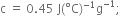 straight c space equals space 0.45 space straight J left parenthesis degree straight C right parenthesis to the power of negative 1 end exponent straight g to the power of negative 1 end exponent semicolon