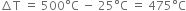 increment straight T space equals space 500 degree straight C space minus space 25 degree straight C space equals space 475 degree straight C