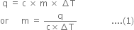 space straight q space equals space straight c space cross times space straight m space cross times space increment straight T
or space space space space space space straight m space equals space fraction numerator straight q over denominator straight c cross times increment straight T end fraction space space space space space space space space space space space space space space space space.... left parenthesis 1 right parenthesis