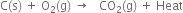 straight C left parenthesis straight s right parenthesis space plus space straight O subscript 2 left parenthesis straight g right parenthesis space rightwards arrow space space space CO subscript 2 left parenthesis straight g right parenthesis space plus space Heat