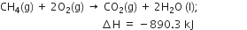 CH subscript 4 left parenthesis straight g right parenthesis space plus space 2 straight O subscript 2 left parenthesis straight g right parenthesis space rightwards arrow space CO subscript 2 left parenthesis straight g right parenthesis space plus space 2 straight H subscript 2 straight O space left parenthesis straight l right parenthesis semicolon
space space space space space space space space space space space space space space space space space space space space space space space space space space space space space space space space space space space space space space increment straight H space equals space minus 890.3 space kJ space space space space space space space space space space space space space space space space space space space space