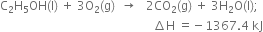 straight C subscript 2 straight H subscript 5 OH left parenthesis straight l right parenthesis space plus space 3 straight O subscript 2 left parenthesis straight g right parenthesis space space rightwards arrow space space space 2 CO subscript 2 left parenthesis straight g right parenthesis space plus space 3 straight H subscript 2 straight O left parenthesis straight l right parenthesis semicolon
space space space space space space space space space space space space space space space space space space space space space space space space space space space space space space space space space space space space space space space space space space space space space space space space space space space increment straight H space equals negative 1367.4 space kJ