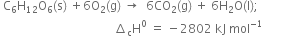 space straight C subscript 6 straight H subscript 12 straight O subscript 6 left parenthesis straight s right parenthesis space plus 6 straight O subscript 2 left parenthesis straight g right parenthesis space rightwards arrow space space 6 CO subscript 2 left parenthesis straight g right parenthesis space plus space 6 straight H subscript 2 straight O left parenthesis straight l right parenthesis semicolon
space space space space space space space space space space space space space space space space space space space space space space space space space space space space space space space space space space space space space space increment subscript straight c straight H to the power of 0 space equals space minus 2802 space kJ space mol to the power of negative 1 end exponent space space space space space space space space space space space space