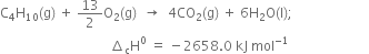 straight C subscript 4 straight H subscript 10 left parenthesis straight g right parenthesis space plus space 13 over 2 straight O subscript 2 left parenthesis straight g right parenthesis space space rightwards arrow space space 4 CO subscript 2 left parenthesis straight g right parenthesis space plus space 6 straight H subscript 2 straight O left parenthesis straight l right parenthesis semicolon
space space space space space space space space space space space space space space space space space space space space space space space space space space space space space space space space space increment subscript straight c straight H to the power of 0 space equals space minus 2658.0 space kJ space mol to the power of negative 1 end exponent space space space space space space space space space space space space space space space space space space space space space space space space