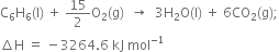 straight C subscript 6 straight H subscript 6 left parenthesis straight l right parenthesis space plus space 15 over 2 straight O subscript 2 left parenthesis straight g right parenthesis space space rightwards arrow space space 3 straight H subscript 2 straight O left parenthesis straight l right parenthesis space plus space 6 CO subscript 2 left parenthesis straight g right parenthesis semicolon
increment straight H space equals space minus 3264.6 space kJ space mol to the power of negative 1 end exponent