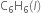 straight C subscript 6 straight H subscript 6 left parenthesis l right parenthesis