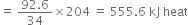 equals space fraction numerator 92.6 over denominator 34 end fraction cross times 204 space equals space 555.6 space kJ space heat