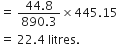equals space fraction numerator 44.8 over denominator 890.3 end fraction cross times 445.15
equals space 22.4 space litres.