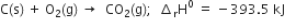 straight C left parenthesis straight s right parenthesis space plus space straight O subscript 2 left parenthesis straight g right parenthesis space rightwards arrow space space CO subscript 2 left parenthesis straight g right parenthesis semicolon space space increment subscript straight r straight H to the power of 0 space equals space minus 393.5 space kJ