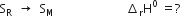straight S subscript straight R space space rightwards arrow space space straight S subscript straight M space space space space space space space space space space space space space space space space space space space space space space space space increment subscript straight r straight H to the power of 0 space equals ?