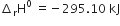 increment subscript straight r straight H to the power of 0 space equals negative 295.10 space kJ