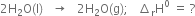 2 straight H subscript 2 straight O left parenthesis straight l right parenthesis space space space rightwards arrow space space space 2 straight H subscript 2 straight O left parenthesis straight g right parenthesis semicolon space space space increment subscript straight r straight H to the power of 0 space equals space ?