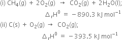 left parenthesis straight i right parenthesis space CH subscript 4 left parenthesis straight g right parenthesis space plus space 2 straight O subscript 2 left parenthesis straight g right parenthesis space space rightwards arrow space space CO subscript 2 left parenthesis straight g right parenthesis space plus space 2 straight H subscript 2 straight O left parenthesis straight l right parenthesis semicolon
space space space space space space space space space space space space space space space space space space space space space space space space space space space space space increment subscript straight r straight H to the power of 0 space equals space minus 890.3 space kJ space mol to the power of negative 1 end exponent
left parenthesis ii right parenthesis space straight C left parenthesis straight s right parenthesis space plus space straight O subscript 2 left parenthesis straight g right parenthesis space rightwards arrow space space CO subscript 2 left parenthesis straight g right parenthesis semicolon
space space space space space space space space space space space space space space space space space space space space space space space space space space space increment subscript straight r straight H to the power of 0 space equals space minus 393.5 space kJ space mol to the power of negative 1 end exponent