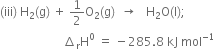left parenthesis iii right parenthesis space straight H subscript 2 left parenthesis straight g right parenthesis space plus space 1 half straight O subscript 2 left parenthesis straight g right parenthesis space space rightwards arrow space space space straight H subscript 2 straight O left parenthesis straight l right parenthesis semicolon
space space space space space space space space space space space space space space space space space space space space space increment subscript straight r straight H to the power of 0 space equals space minus 285.8 space kJ space mol to the power of negative 1 end exponent
