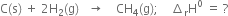straight C left parenthesis straight s right parenthesis space plus space 2 straight H subscript 2 left parenthesis straight g right parenthesis space space space rightwards arrow space space space space CH subscript 4 left parenthesis straight g right parenthesis semicolon space space space space increment subscript straight r straight H to the power of 0 space equals space ?