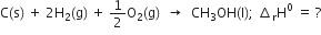 straight C left parenthesis straight s right parenthesis space plus space 2 straight H subscript 2 left parenthesis straight g right parenthesis space plus space 1 half straight O subscript 2 left parenthesis straight g right parenthesis space space rightwards arrow space space CH subscript 3 OH left parenthesis straight l right parenthesis semicolon space increment subscript straight r straight H to the power of 0 space equals space ?