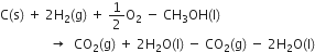 straight C left parenthesis straight s right parenthesis space plus space 2 straight H subscript 2 left parenthesis straight g right parenthesis space plus space 1 half straight O subscript 2 space minus space CH subscript 3 OH left parenthesis straight l right parenthesis space space space
space space space space space space space space space space space space space space space rightwards arrow space space CO subscript 2 left parenthesis straight g right parenthesis space plus space 2 straight H subscript 2 straight O left parenthesis straight l right parenthesis space minus space CO subscript 2 left parenthesis straight g right parenthesis space minus space 2 straight H subscript 2 straight O left parenthesis straight l right parenthesis