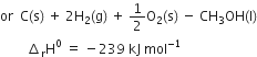 or space space straight C left parenthesis straight s right parenthesis space plus space 2 straight H subscript 2 left parenthesis straight g right parenthesis space plus space 1 half straight O subscript 2 left parenthesis straight s right parenthesis space minus space CH subscript 3 OH left parenthesis straight l right parenthesis
space space space space space space space space increment subscript straight r straight H to the power of 0 space equals space minus 239 space kJ space mol to the power of negative 1 end exponent