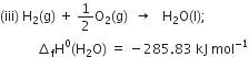 left parenthesis iii right parenthesis space straight H subscript 2 left parenthesis straight g right parenthesis space plus space 1 half straight O subscript 2 left parenthesis straight g right parenthesis space space rightwards arrow space space space straight H subscript 2 straight O left parenthesis straight l right parenthesis semicolon
space space space space space space space space space space space increment subscript straight f straight H to the power of 0 left parenthesis straight H subscript 2 straight O right parenthesis space equals space minus 285.83 space kJ space mol to the power of negative 1 end exponent