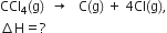 CCl subscript 4 left parenthesis straight g right parenthesis space space rightwards arrow space space space straight C left parenthesis straight g right parenthesis space plus space 4 Cl left parenthesis straight g right parenthesis comma
increment straight H equals ?