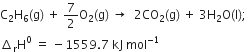 straight C subscript 2 straight H subscript 6 left parenthesis straight g right parenthesis space plus space 7 over 2 straight O subscript 2 left parenthesis straight g right parenthesis space rightwards arrow space space 2 CO subscript 2 left parenthesis straight g right parenthesis space plus space 3 straight H subscript 2 straight O left parenthesis straight l right parenthesis semicolon space
increment subscript straight r straight H to the power of 0 space equals space minus 1559.7 space kJ space mol to the power of negative 1 end exponent