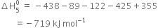 increment straight H subscript 5 superscript 0 space equals space minus 438 minus 89 minus 122 minus 425 plus 355
space space space space space space space equals negative 719 space kJ space mol to the power of negative 1 end exponent