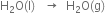 straight H subscript 2 straight O left parenthesis straight l right parenthesis space space space rightwards arrow space space straight H subscript 2 straight O left parenthesis straight g right parenthesis