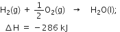 straight H subscript 2 left parenthesis straight g right parenthesis space plus space 1 half straight O subscript 2 left parenthesis straight g right parenthesis space space space rightwards arrow space space space space straight H subscript 2 straight O left parenthesis straight l right parenthesis semicolon space
space space increment straight H space equals space minus 286 space kJ