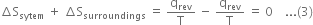 increment straight S subscript sytem space plus space increment straight S subscript surroundings space equals space straight q subscript rev over straight T space minus space straight q subscript rev over straight T space equals space 0 space space space space... left parenthesis 3 right parenthesis