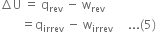 increment straight U space equals space straight q subscript rev space minus space straight w subscript rev space space space space space
space space space space space space space equals straight q subscript irrev space minus space straight w subscript irrev space space space space space... left parenthesis 5 right parenthesis