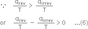because space space space space straight q subscript rev over straight T greater than space straight q subscript irrev over straight T
or space space space space space straight q subscript rev over straight T space minus space straight q subscript irrev over straight T greater than 0 space space space space space space... left parenthesis 6 right parenthesis