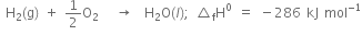 space straight H subscript 2 left parenthesis straight g right parenthesis space plus space 1 half straight O subscript 2 space space space rightwards arrow space space straight H subscript 2 straight O left parenthesis l right parenthesis semicolon space triangle subscript straight f straight H to the power of 0 space equals space minus 286 space kJ space mol to the power of negative 1 end exponent
