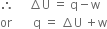 therefore space space space space space increment straight U space equals space straight q minus straight w
or space space space space space space space straight q space equals space increment straight U space plus straight w