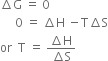 increment straight G space equals space 0
space space space space space 0 space equals space increment straight H space minus straight T increment straight S
or space space straight T space equals space fraction numerator increment straight H over denominator increment straight S end fraction