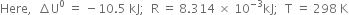 Here comma space space increment straight U to the power of 0 space equals space minus 10.5 space kJ semicolon space space straight R space equals space 8.314 space cross times space 10 to the power of negative 3 end exponent kJ semicolon space space straight T space equals space 298 space straight K