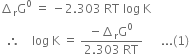 increment subscript straight r straight G to the power of 0 space equals space minus 2.303 space RT space log space straight K
space space therefore space space space space log space straight K space equals space fraction numerator negative increment subscript straight r straight G to the power of 0 over denominator 2.303 space RT end fraction space space space space space space... left parenthesis 1 right parenthesis