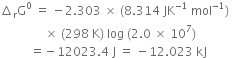 increment subscript straight r straight G to the power of 0 space equals space minus 2.303 space cross times space left parenthesis 8.314 space JK to the power of negative 1 end exponent space mol to the power of negative 1 end exponent right parenthesis space space
space space space space space space space space space space space space space space space cross times space left parenthesis 298 space straight K right parenthesis space log space left parenthesis 2.0 space cross times space 10 to the power of 7 right parenthesis
space space space space space space space space space space equals negative 12023.4 space straight J space equals space minus 12.023 space kJ