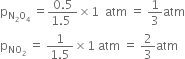 straight p subscript straight N subscript 2 straight O subscript 4 end subscript space equals fraction numerator 0.5 over denominator 1.5 space end fraction cross times 1 space space atm space equals space 1 third atm
straight p subscript NO subscript 2 end subscript space equals space fraction numerator 1 over denominator 1.5 end fraction cross times 1 space atm space equals space 2 over 3 atm