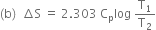 left parenthesis straight b right parenthesis space space increment straight S space equals space 2.303 space straight C subscript straight p log space straight T subscript 1 over straight T subscript 2