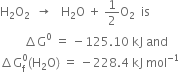 straight H subscript 2 straight O subscript 2 space space rightwards arrow space space space straight H subscript 2 straight O space plus space 1 half straight O subscript 2 space space is
space space space space space space space space increment straight G to the power of 0 space equals space minus 125.10 space kJ space and
increment straight G subscript straight f superscript 0 left parenthesis straight H subscript 2 straight O right parenthesis space equals space minus 228.4 space kJ space mol to the power of negative 1 end exponent