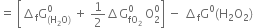 equals space open square brackets increment subscript straight f straight G subscript left parenthesis straight H subscript 2 straight O right parenthesis end subscript superscript 0 space plus space 1 half increment straight G subscript fO subscript 2 end subscript superscript 0 space straight O subscript 2 superscript 0 close square brackets space minus space increment subscript straight f straight G to the power of 0 left parenthesis straight H subscript 2 straight O subscript 2 right parenthesis