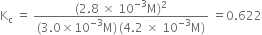 straight K subscript straight c space equals space fraction numerator left parenthesis 2.8 space cross times space 10 to the power of negative 3 end exponent straight M right parenthesis squared over denominator left parenthesis 3.0 cross times 10 to the power of negative 3 end exponent straight M right parenthesis thin space left parenthesis 4.2 space cross times space 10 to the power of negative 3 end exponent straight M right parenthesis end fraction space equals 0.622