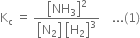 straight K subscript straight c space equals space fraction numerator open square brackets NH subscript 3 close square brackets squared over denominator open square brackets straight N subscript 2 close square brackets space open square brackets straight H subscript 2 close square brackets cubed end fraction space space space space... left parenthesis 1 right parenthesis