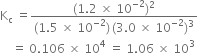 straight K subscript straight c space equals fraction numerator left parenthesis 1.2 space cross times space 10 to the power of negative 2 end exponent right parenthesis squared over denominator left parenthesis 1.5 space cross times space 10 to the power of negative 2 end exponent right parenthesis thin space left parenthesis 3.0 space cross times space 10 to the power of negative 2 end exponent right parenthesis cubed end fraction
space space space space equals space 0.106 space cross times space 10 to the power of 4 space equals space 1.06 space cross times space 10 cubed