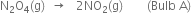 straight N subscript 2 straight O subscript 4 left parenthesis straight g right parenthesis space space rightwards arrow space space space 2 NO subscript 2 left parenthesis straight g right parenthesis space space space space space space space space left parenthesis Bulb space straight A right parenthesis