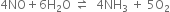 4 NO plus 6 straight H subscript 2 straight O space rightwards harpoon over leftwards harpoon space space 4 NH subscript 3 space plus space 5 straight O subscript 2