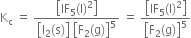 straight K subscript straight c space equals space fraction numerator open square brackets IF subscript 5 left parenthesis straight l right parenthesis squared close square brackets over denominator open square brackets straight I subscript 2 left parenthesis straight s right parenthesis close square brackets space open square brackets straight F subscript 2 left parenthesis straight g right parenthesis close square brackets to the power of 5 end fraction space equals space fraction numerator open square brackets IF subscript 5 left parenthesis straight l right parenthesis squared close square brackets over denominator open square brackets straight F subscript 2 left parenthesis straight g right parenthesis close square brackets to the power of 5 end fraction