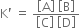 straight K apostrophe space equals space fraction numerator open square brackets straight A close square brackets space open square brackets straight B close square brackets over denominator open square brackets straight C close square brackets space open square brackets straight D close square brackets end fraction
