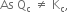 As space straight Q subscript straight c space not equal to space straight K subscript straight c comma